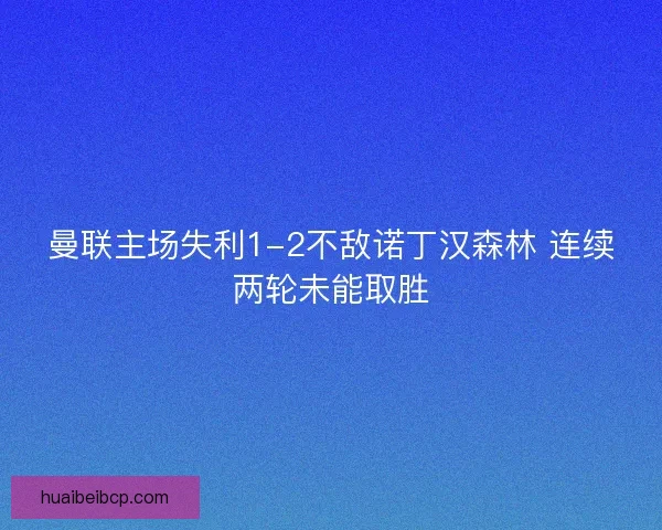 曼联主场失利1-2不敌诺丁汉森林 连续两轮未能取胜